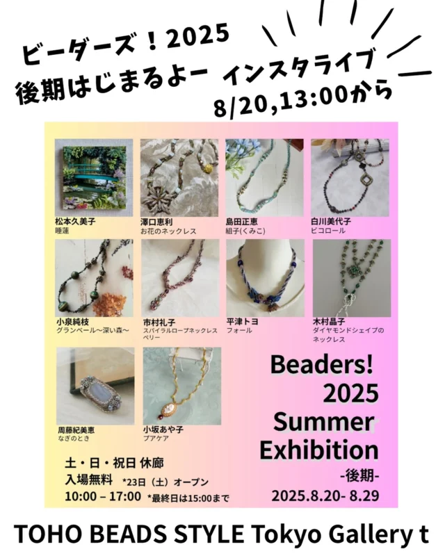 📣【インスタライブのお知らせ】

✨ ビーダーズ！展 後期スタート✨
素敵なビーズジュエリーに出会える展示会💎

🗓️8月20日13:00〜
📱 配信アカウント：
@toho_beads 

小坂あや子先生と一緒に
@a.kosaka_beads 

作家さんの作品の魅力を
ライブでたっぷりご紹介します🎥
ぜひお気軽にご覧ください♪

…

ビーダーズ後期スタート！
minneでは引き続き前期の作家さんのキットを販売中！

Gallery tの最新情報は
@toho.beads.style.gallery.t 
プロフィールのURLから

Beaders! 2025 Summer Exhibition
前期：2025年7月30日〜8月8日、8月18日＊8/9-17休廊
後期：2025年8月20日〜8月29日＊8/23[土]はopen!
入場無料／土・日・祝日 休廊
10:00 –17:00＊前・後期、ともに、最終日は15:00まで
前期 | 
浅野美智子／鈴木恵子／メゾンド ヌヌルス／安井 暢恵
相良 恵／亀田千栄子／松澤由美子／かたやま まりねこ
後期 | 
市村礼子／木村晶子／小泉純枝／澤口恵利／島田正恵／白川美代子／松本久美子／平津トヨ
通期 |  周藤紀美恵／小坂あや子

#ビーダーズ展 
#ビーズジュエリー 
#ハンドメイドアクセサリー 
#ビーズ好きな人と繋がりたい 
#手作りアクセサリー 
#ギャラリーt 
#tohobeads 
#ビーズのある暮らし 
#ハンドメイド好きさんと繋がりたい 
#minneで販売中