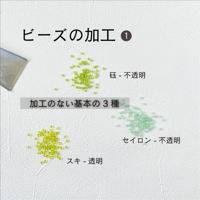 【ビーズの話】その16　加工-加工のない基本の3種

ビーズの話は今日から「加工」。
加工によって、
さまざまな美しいビーズが誕生していくので
そのお話をシリーズでお伝えします。

最初は、まず
加工のない基本の3種のご紹介です。

シードビーズのガラスには、
透明度が異なる3種類のガラスがあります。
透明をスキ、
半透明をセイロン、
不透明を砡（ぎょく）と呼びます。

多くの色彩、表面効果がかけ算されて
トーホービーズが生まれていきます。

#トーホービーズ #シードビーズ #ビーズ #ビーズの話 #ビーズの加工 #手芸 #刺繍 #ビーズ刺繍 #日本製 #アート #職人 #手芸好きな人と繋がりたい #TOHOBEADS #glassbeads #seedbeads #beads #beadsstory #transparencyofbeads #handmade #embroidery #beadsembroidery #madeinjapan #art #connectingpeople