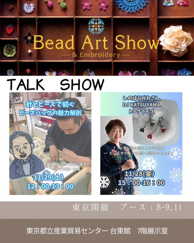 ビーズアートショー　トークショーのお知らせ📢

しのはらみわ 【A-49　Little”B”【シンプルキュート・リルビー☆】しのはらみわ＆笹岡美惠子】
DJ KATSUYAMA

11月28日(金）
15：00～16：00

ビーズで描くモチーフの魅力を、作り手のこだわりやエピソードとともに楽しく語ります。手仕事好きも、ちょっと気になる人も、気軽にどうぞ！

株式会社BIITO　平田純一

11月29日(土)
12：00～13：00

百貨店などで高級ビーズバッグを販売している平田ビーズ様に刺繍技術の魅力やバッグづくりの舞台裏、そして職人たちとの物語を語っていただきます。

#ビーズアートショー
#ビーズ